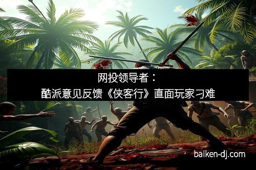 网投领导者：酷派意见反馈《侠客行》直面玩家刁难